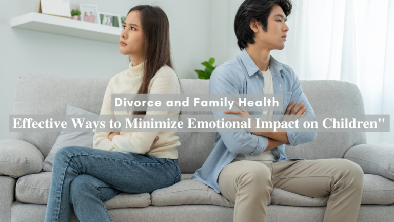 Divorce and Family Health: Effective Ways to Minimize Emotional Impact on Children”
