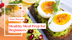 Healthy Meal Prep for Beginners: Easy Steps to Get Started In 2025