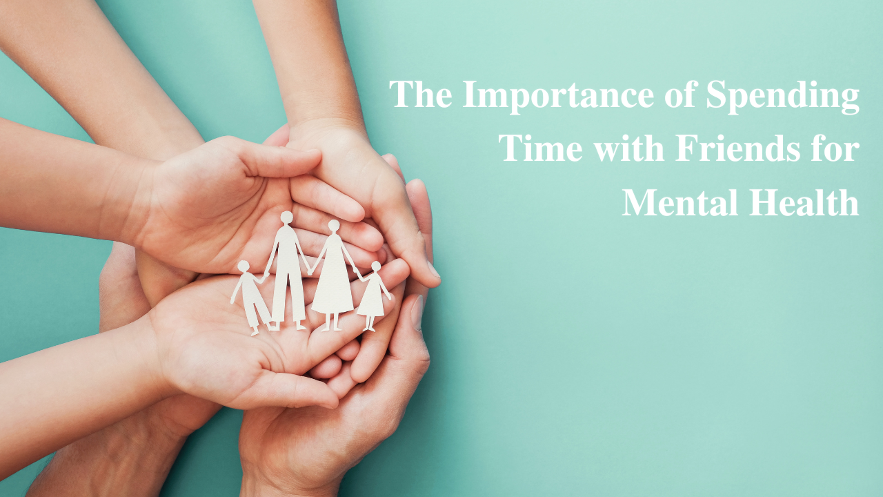 The Importance of Spending Time with Friends for Mental Health