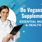Do Vegans Need Supplements? Essential Nutrients & Health Tips